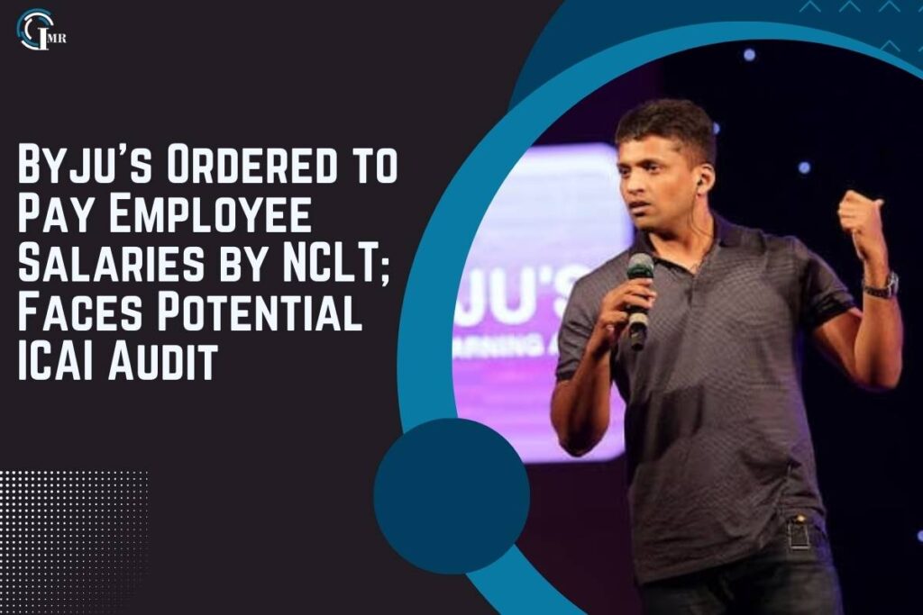 Byju’s Ordered to Pay Employee Salaries by NCLT; Faces Potential ICAI Audit